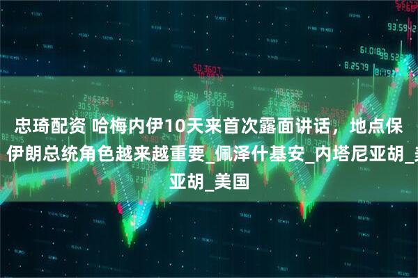 忠琦配资 哈梅内伊10天来首次露面讲话，地点保密，伊朗总统角色越来越重要_佩泽什基安_内塔尼亚胡_美国