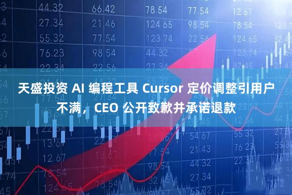 天盛投资 AI 编程工具 Cursor 定价调整引用户不满，CEO 公开致歉并承诺退款