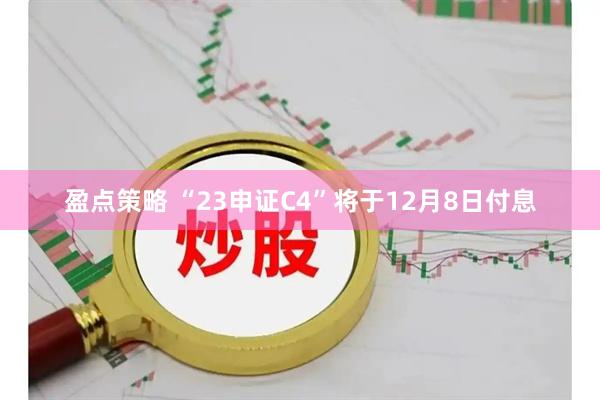 盈点策略 “23申证C4”将于12月8日付息
